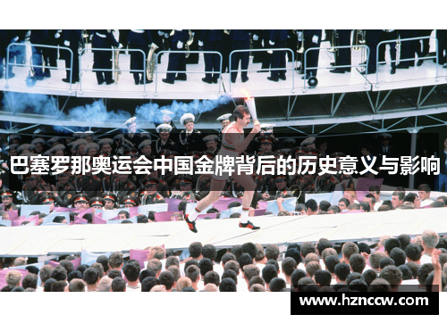巴塞罗那奥运会中国金牌背后的历史意义与影响 巴塞罗那奥运会中国金牌背后的历史意义与影响